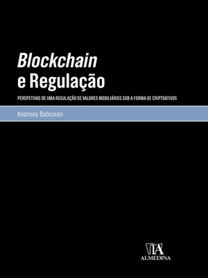 cover image of Blockchain e Regulação--Perspetivas de uma Regulação de Valores Mobiliários sob a Forma de Criptoativos